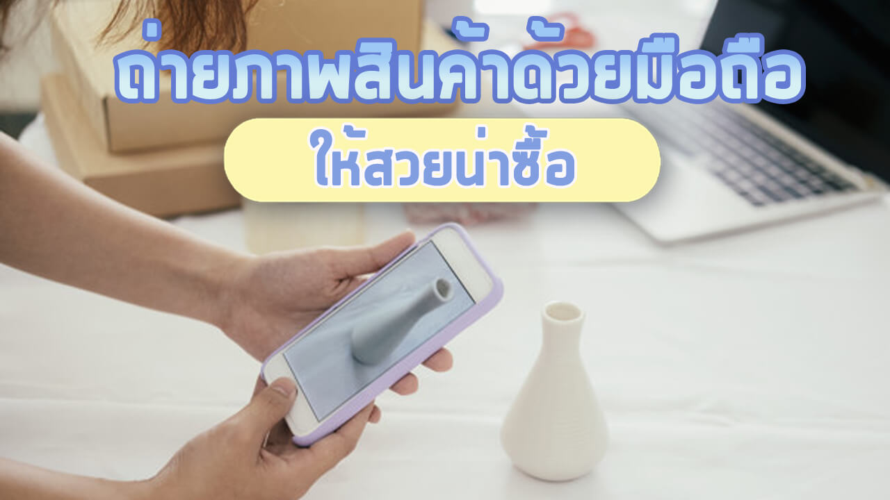 ถ่ายภาพสินค้าด้วยมือถือให้สวยน่าซื้อ - Advanced Photo Systems Limited