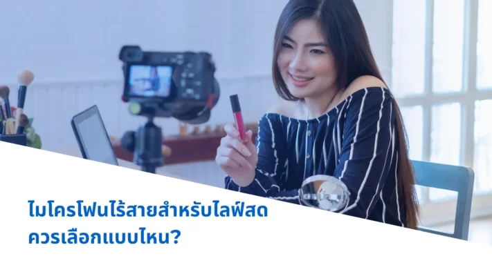 ไมโครโฟนไร้สายสำหรับไลฟ์สด ควรเลือกแบบไหน?